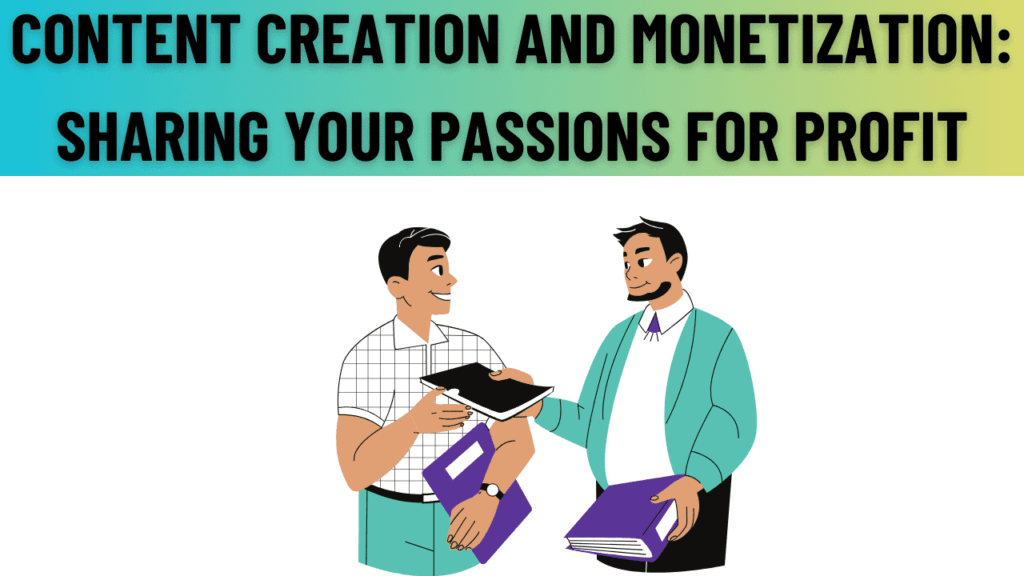 Content Creation and Monetization: Sharing Your Passions for Profit-Money Easily