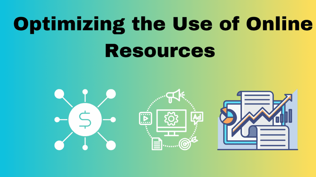 Optimizing the Use of Online Resources -Making Money Fast